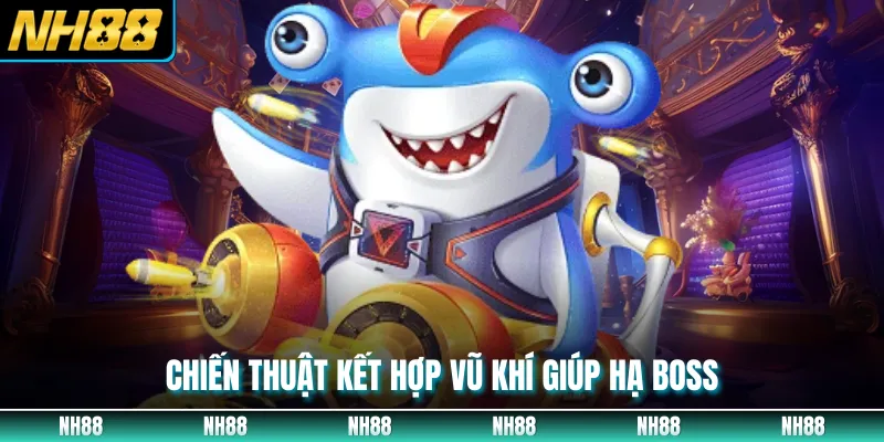 Chiến thuật kết hợp vũ khí giúp hạ boss