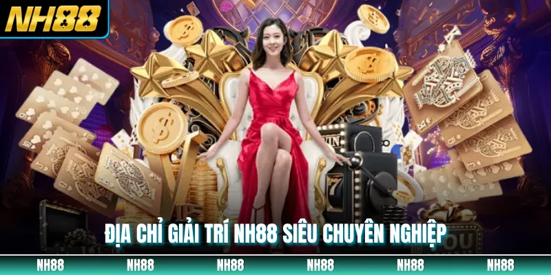 Địa chỉ giải trí NH88 siêu chuyên nghiệp