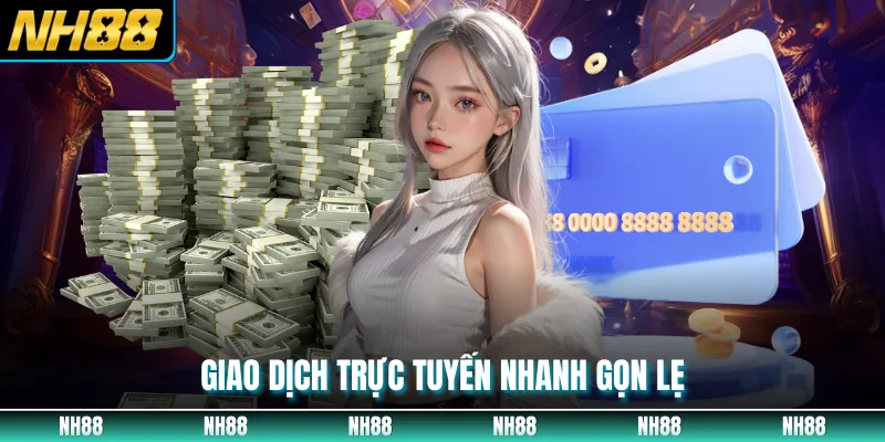 Giao dịch trực tuyến nhanh gọn lẹ