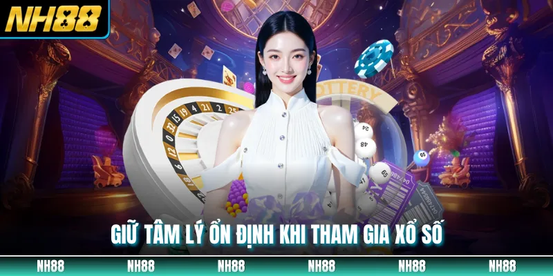 Giữ tâm lý ổn định khi tham gia xổ số