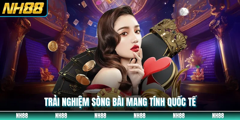 Trải nghiệm sòng bài mang tính quốc tế